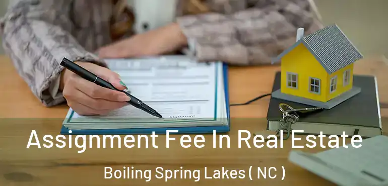  Assignment Fee In Real Estate Boiling Spring Lakes ( NC )