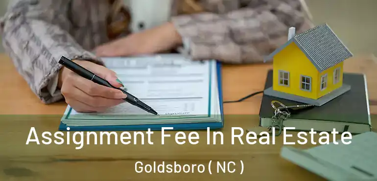  Assignment Fee In Real Estate Goldsboro ( NC )