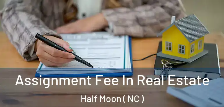  Assignment Fee In Real Estate Half Moon ( NC )