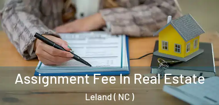  Assignment Fee In Real Estate Leland ( NC )