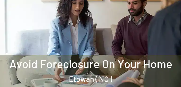  Avoid Foreclosure On Your Home Etowah ( NC )