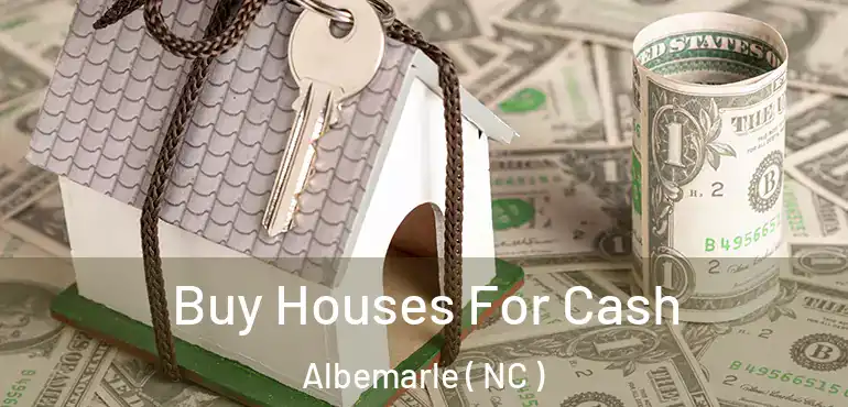  Buy Houses For Cash Albemarle ( NC )