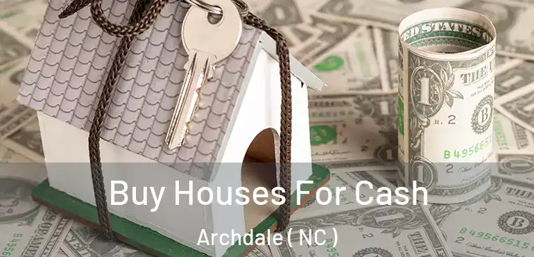  Buy Houses For Cash Archdale ( NC )