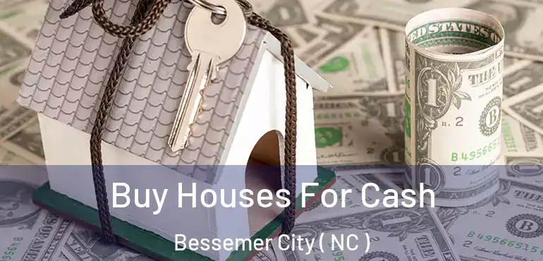  Buy Houses For Cash Bessemer City ( NC )