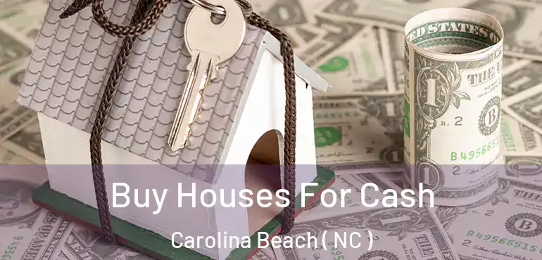  Buy Houses For Cash Carolina Beach ( NC )