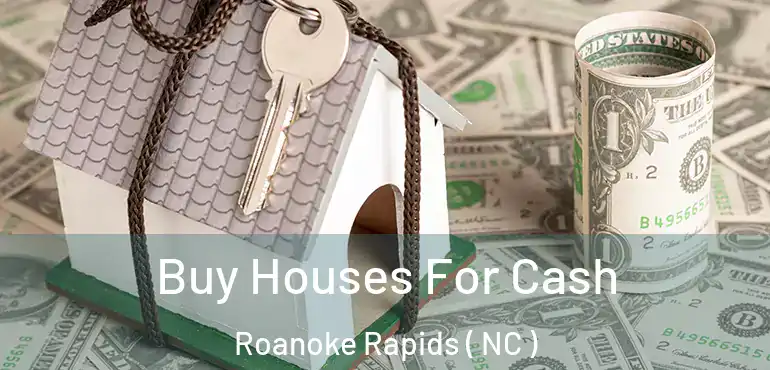  Buy Houses For Cash Roanoke Rapids ( NC )