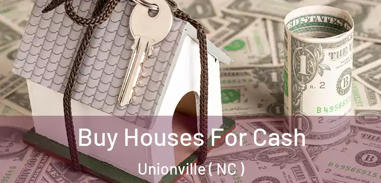  Buy Houses For Cash Unionville ( NC )