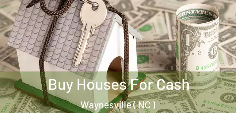  Buy Houses For Cash Waynesville ( NC )