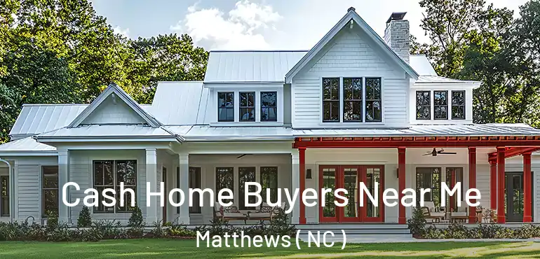  Cash Home Buyers Near Me Matthews ( NC )