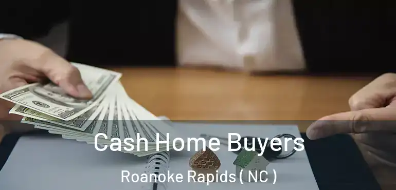  Cash Home Buyers Roanoke Rapids ( NC )