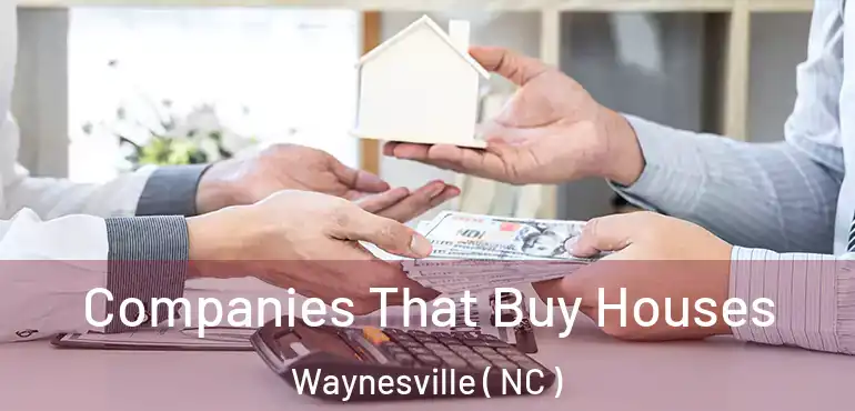  Companies That Buy Houses Waynesville ( NC )