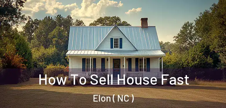  How To Sell House Fast Elon ( NC )