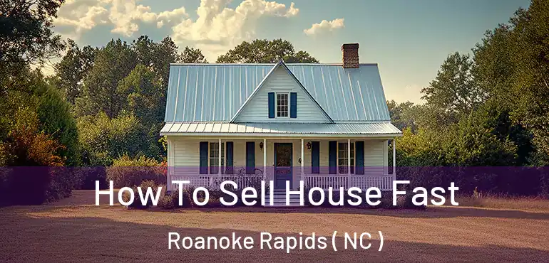  How To Sell House Fast Roanoke Rapids ( NC )