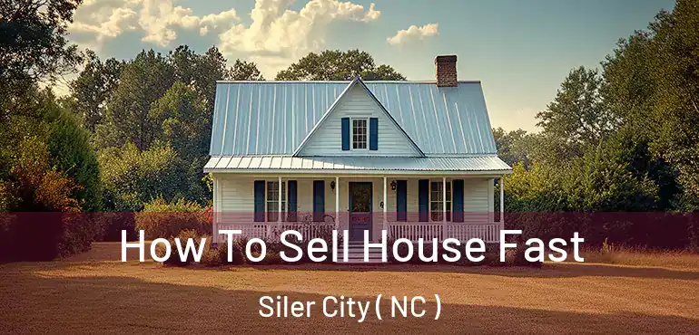  How To Sell House Fast Siler City ( NC )