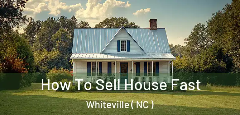  How To Sell House Fast Whiteville ( NC )