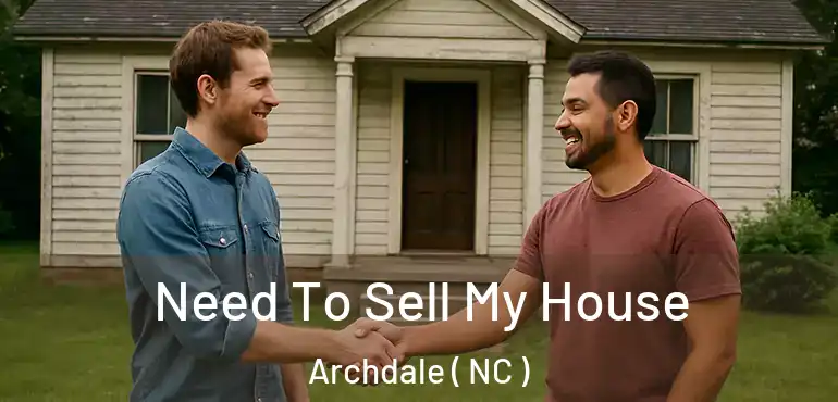  Need To Sell My House Archdale ( NC )