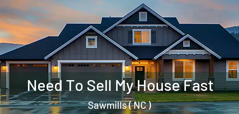  Need To Sell My House Fast Sawmills ( NC )