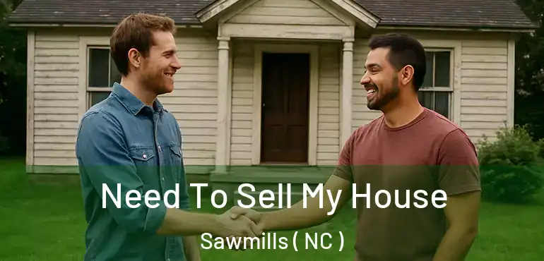  Need To Sell My House Sawmills ( NC )