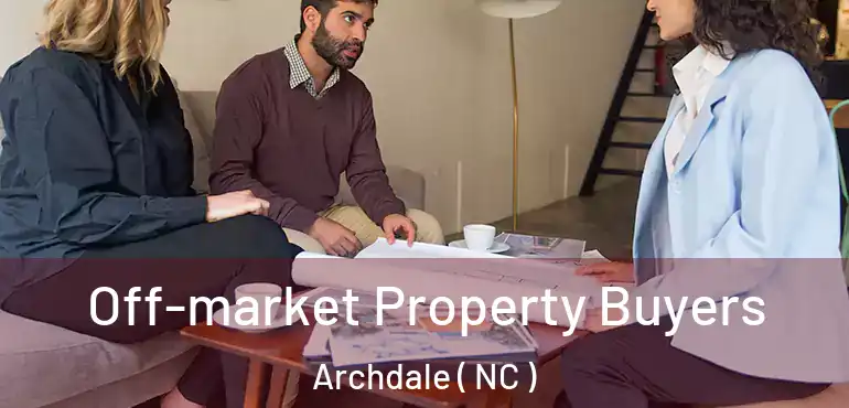  Off-market Property Buyers Archdale ( NC )