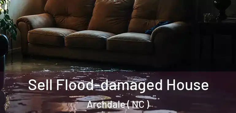  Sell Flood-damaged House Archdale ( NC )