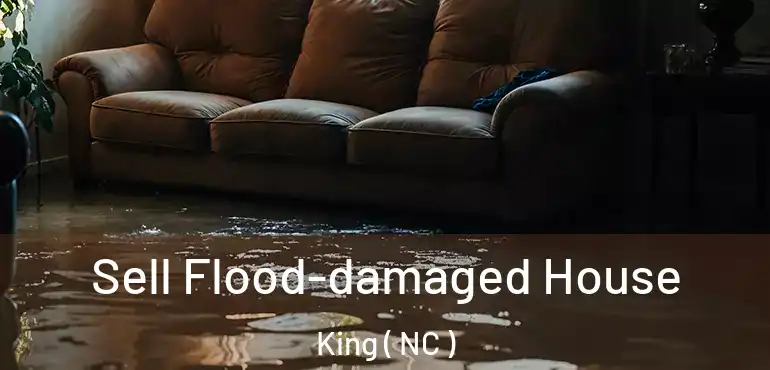  Sell Flood-damaged House King ( NC )