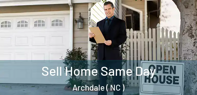  Sell Home Same Day Archdale ( NC )