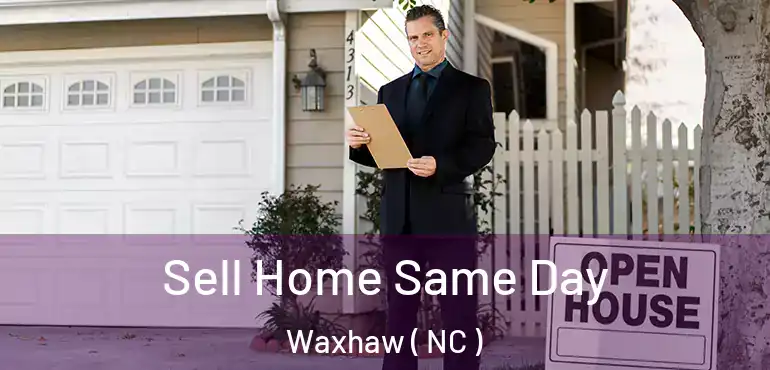 Sell Home Same Day Waxhaw ( NC )