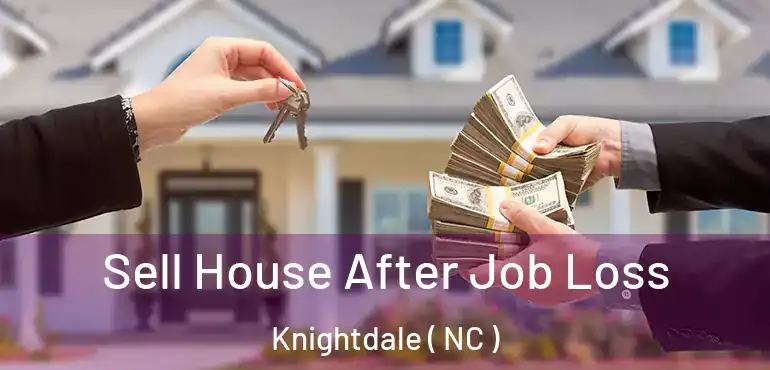  Sell House After Job Loss Knightdale ( NC )
