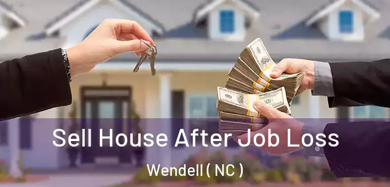 Sell House After Job Loss Wendell ( NC )