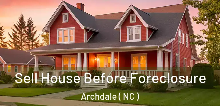  Sell House Before Foreclosure Archdale ( NC )