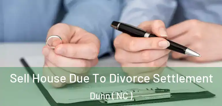  Sell House Due To Divorce Settlement Dunn ( NC )