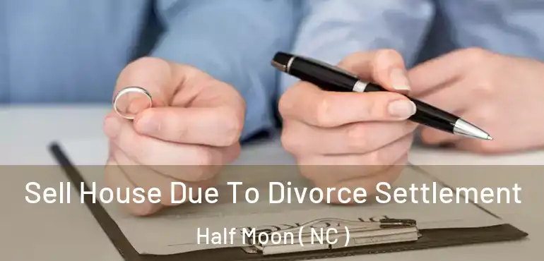  Sell House Due To Divorce Settlement Half Moon ( NC )