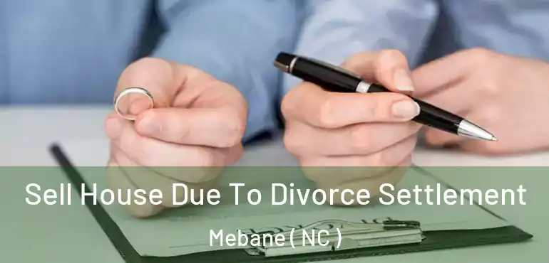  Sell House Due To Divorce Settlement Mebane ( NC )