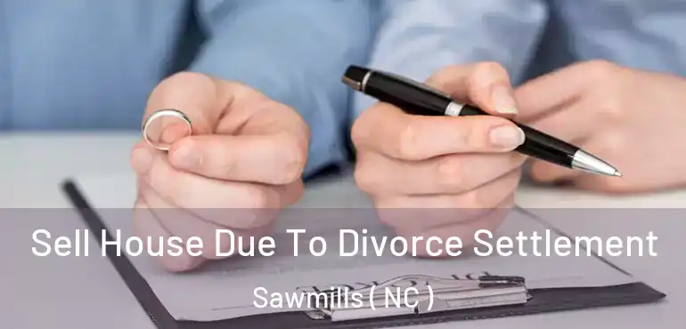  Sell House Due To Divorce Settlement Sawmills ( NC )