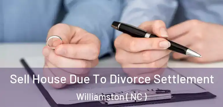  Sell House Due To Divorce Settlement Williamston ( NC )