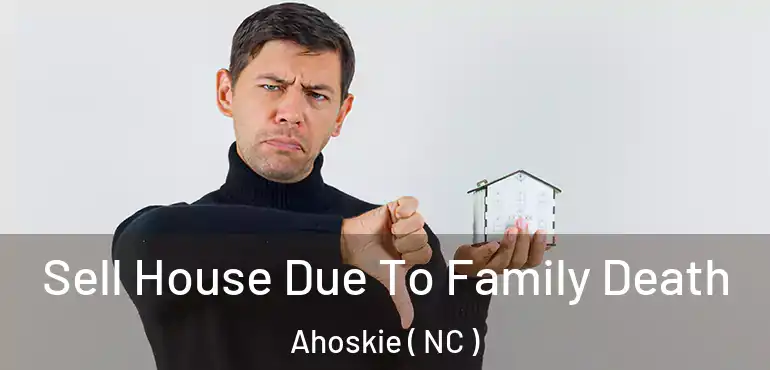  Sell House Due To Family Death Ahoskie ( NC )