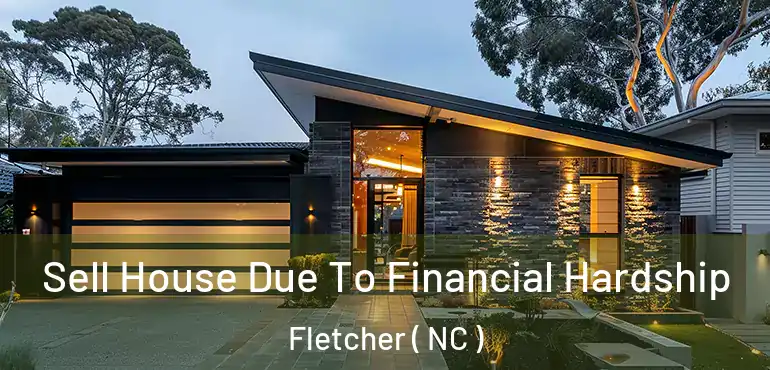  Sell House Due To Financial Hardship Fletcher ( NC )