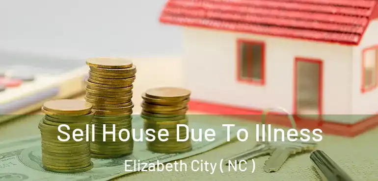  Sell House Due To Illness Elizabeth City ( NC )