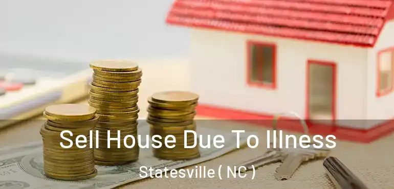  Sell House Due To Illness Statesville ( NC )