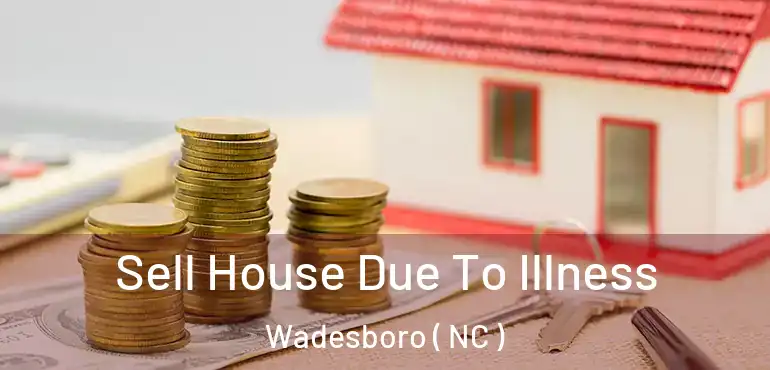  Sell House Due To Illness Wadesboro ( NC )