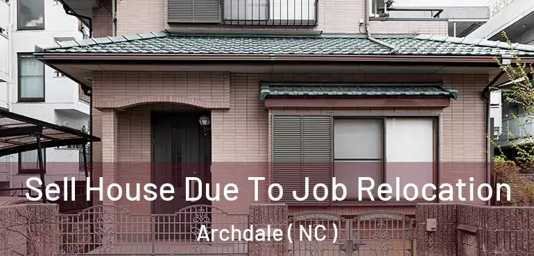  Sell House Due To Job Relocation Archdale ( NC )