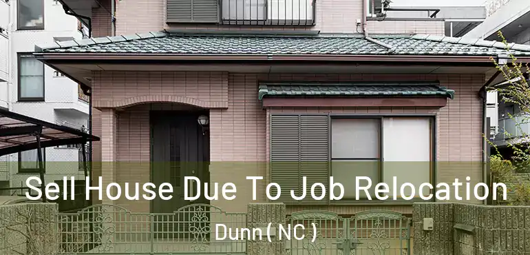  Sell House Due To Job Relocation Dunn ( NC )