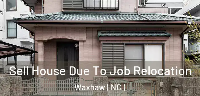  Sell House Due To Job Relocation Waxhaw ( NC )