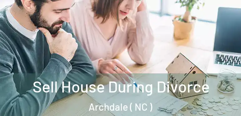  Sell House During Divorce Archdale ( NC )