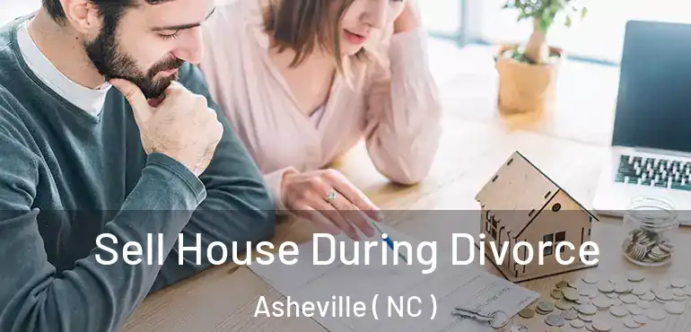  Sell House During Divorce Asheville ( NC )