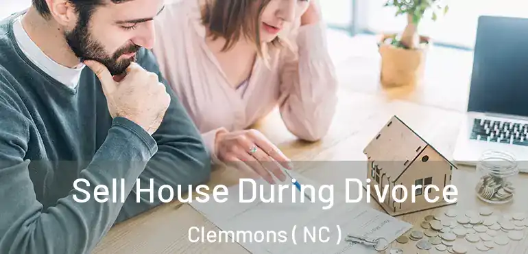  Sell House During Divorce Clemmons ( NC )
