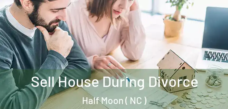  Sell House During Divorce Half Moon ( NC )