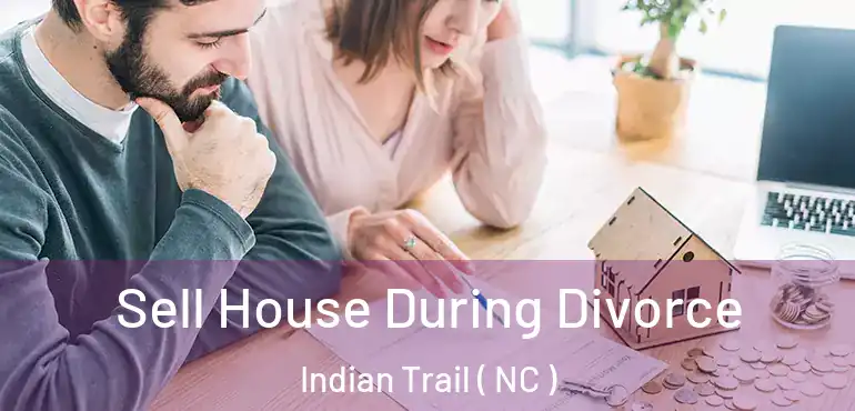  Sell House During Divorce Indian Trail ( NC )