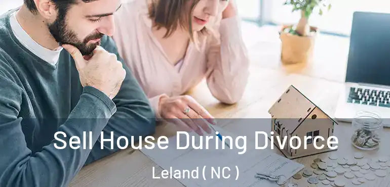  Sell House During Divorce Leland ( NC )