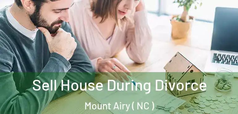  Sell House During Divorce Mount Airy ( NC )